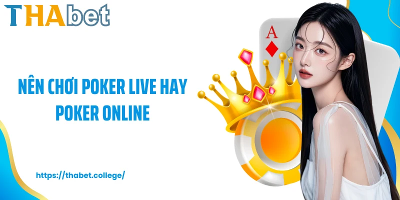Nên chơi poker live hay poker online